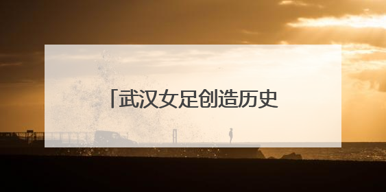 武汉女足创造历史，此刻无声又有声