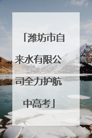 潍坊市自来水有限公司全力护航中高考