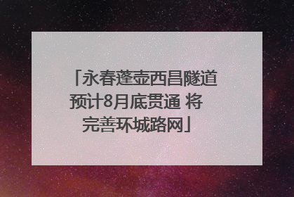 永春蓬壶西昌隧道预计8月底贯通 将完善环城路网