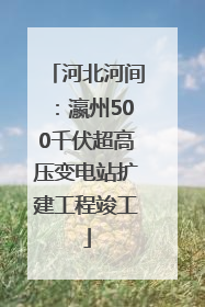 河北河间：瀛州500千伏超高压变电站扩建工程竣工