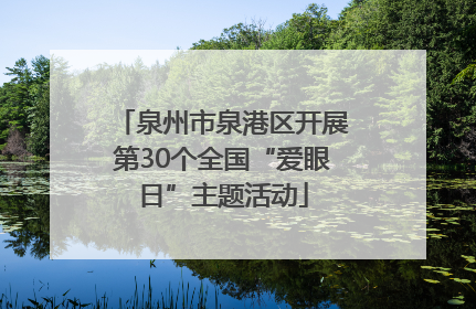 泉州市泉港区开展第30个全国“爱眼日”主题活动