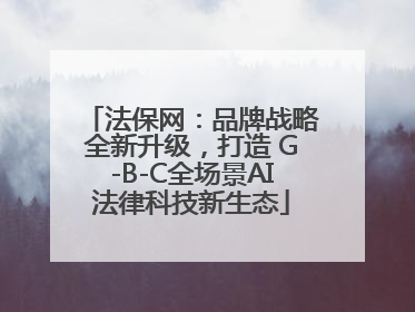法保网：品牌战略全新升级，打造 G-B-C全场景AI法律科技新生态