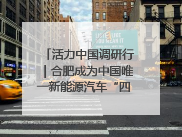 活力中国调研行｜合肥成为中国唯一新能源汽车“四试点”城市