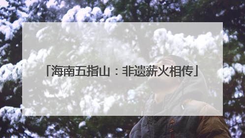 海南五指山：非遗薪火相传