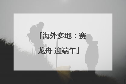 海外多地：赛龙舟 迎端午