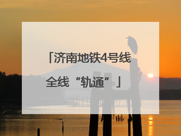 济南地铁4号线全线“轨通”