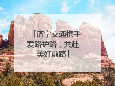 济宁交通携手爱路护路，共赴美好前路