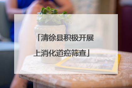 清徐县积极开展上消化道癌筛查