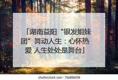 湖南益阳“银发姐妹团”舞动人生：心怀热爱 人生处处是舞台
