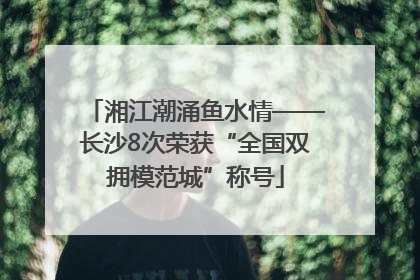 湘江潮涌鱼水情——长沙8次荣获“全国双拥模范城”称号