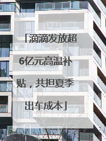 滴滴发放超6亿元高温补贴，共担夏季出车成本