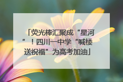 荧光棒汇聚成“星河”！四川一中学“喊楼送祝福”为高考加油