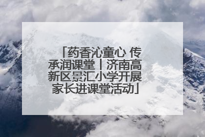 药香沁童心 传承润课堂丨济南高新区景汇小学开展家长进课堂活动