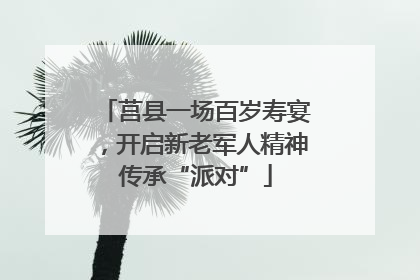 莒县一场百岁寿宴，开启新老军人精神传承“派对”