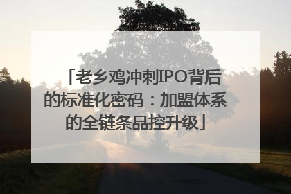 老乡鸡冲刺IPO背后的标准化密码：加盟体系的全链条品控升级