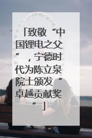致敬“中国锂电之父”，宁德时代为陈立泉院士颁发“卓越贡献奖”