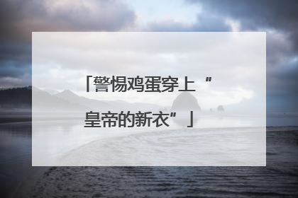 警惕鸡蛋穿上“皇帝的新衣”