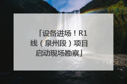 设备进场！R1线（泉州段）项目启动现场勘察