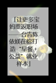 让更多宝妈重返职场——台青陈依媄在榕打造“早餐＋公益”就业样本