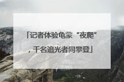 记者体验龟蒙“夜爬”，千名追光者同攀登