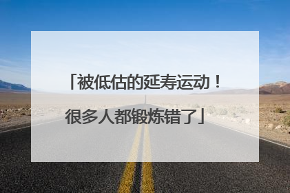 被低估的延寿运动！很多人都锻炼错了