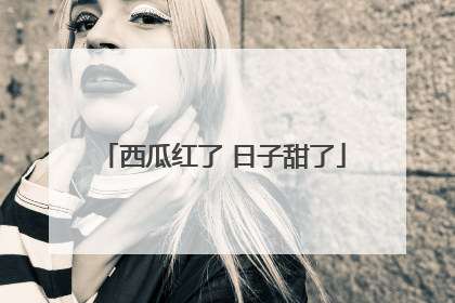 西瓜红了 日子甜了