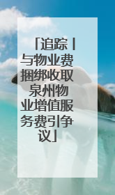 追踪丨与物业费捆绑收取 泉州物业增值服务费引争议