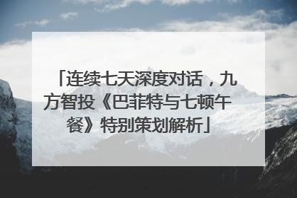 连续七天深度对话，九方智投《巴菲特与七顿午餐》特别策划解析