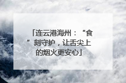 连云港海州：“食”刻守护，让舌尖上的烟火更安心
