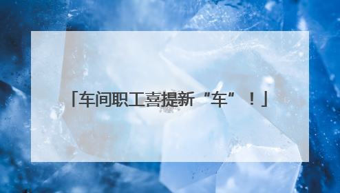 车间职工喜提新“车”！