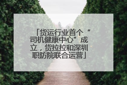 货运行业首个“司机健康中心”成立，货拉拉和深圳职防院联合运营