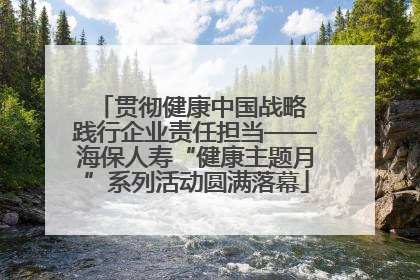 贯彻健康中国战略 践行企业责任担当——海保人寿“健康主题月”系列活动圆满落幕