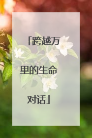 跨越万里的生命对话