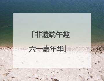 非遗端午趣 六一嘉年华