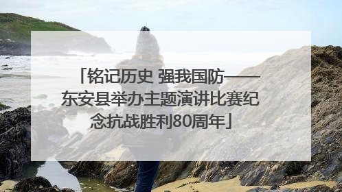 铭记历史 强我国防——东安县举办主题演讲比赛纪念抗战胜利80周年