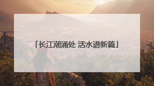 长江潮涌处 活水谱新篇