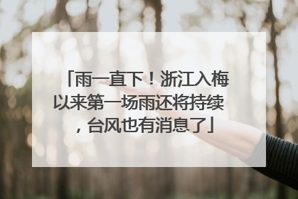 雨一直下！浙江入梅以来第一场雨还将持续，台风也有消息了