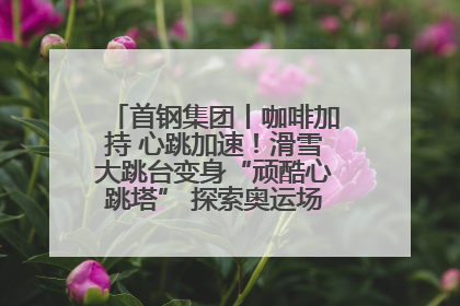 首钢集团丨咖啡加持 心跳加速！滑雪大跳台变身“顽酷心跳塔” 探索奥运场馆利用新途径
