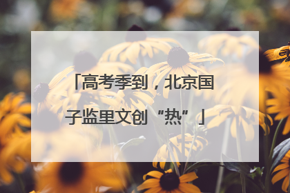 高考季到，北京国子监里文创“热”