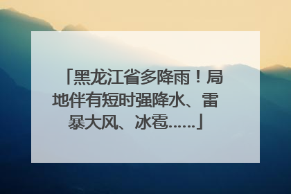 黑龙江省多降雨！局地伴有短时强降水、雷暴大风、冰雹……