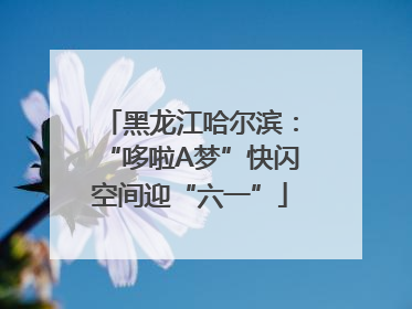 黑龙江哈尔滨：“哆啦A梦”快闪空间迎“六一”
