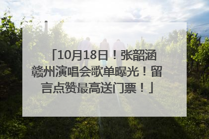10月18日！张韶涵赣州演唱会歌单曝光！留言点赞最高送门票！