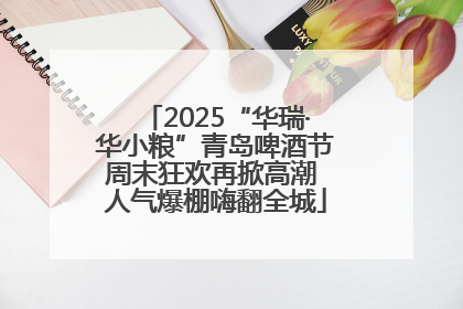 2025“华瑞·华小粮”青岛啤酒节周末狂欢再掀高潮 人气爆棚嗨翻全城