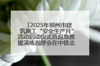2025年邳州市建筑施工“安全生产月”活动启动仪式暨应急救援演练观摩会在中铁北京局邳州市中医院项目成功举办