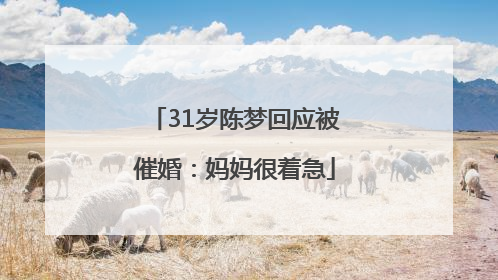 31岁陈梦回应被催婚：妈妈很着急