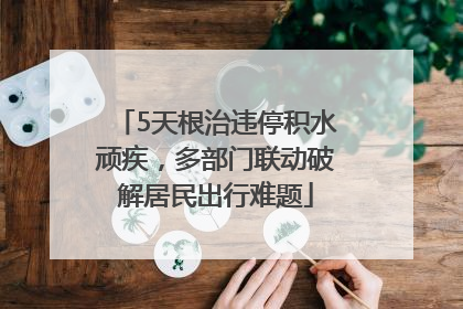 5天根治违停积水顽疾，多部门联动破解居民出行难题