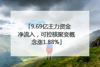 9.69亿主力资金净流入，可控核聚变概念涨1.88%