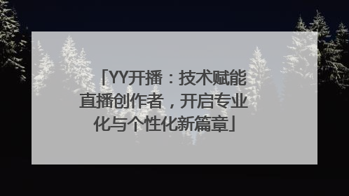 YY开播：技术赋能直播创作者，开启专业化与个性化新篇章